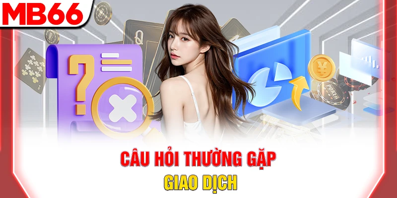 Câu hỏi thường gặp giao dịch