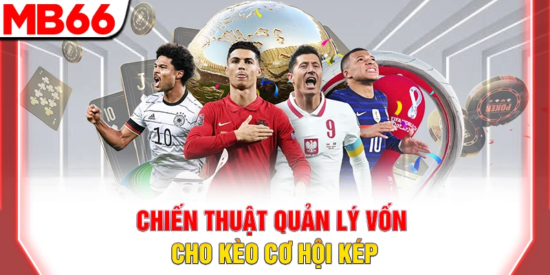 Chiến thuật quản lý vốn cho kèo cơ hội kép