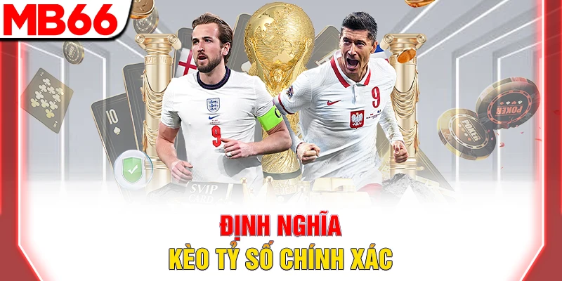 Định nghĩa kèo tỷ số chính xác 