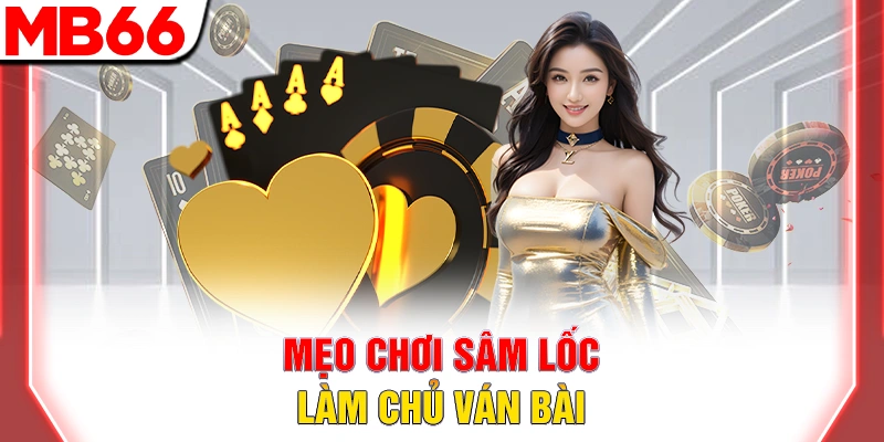 Top 10 Mẹo Chơi Sâm Lốc Giúp Tăng Tỷ Lệ Thắng Cho Tân Binh 6 Mẹo chơi sâm lốc làm chủ ván bài