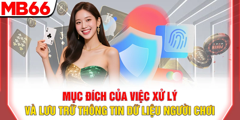 Quyền Riêng Tư MB66 – Cam Kết Bảo Vệ An Toàn Thông Tin 8 Mục đích của việc xử lý và lưu trữ thông tin dữ liệu người chơi